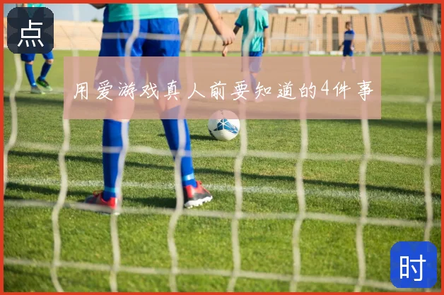 用爱游戏真人前要知道的4件事